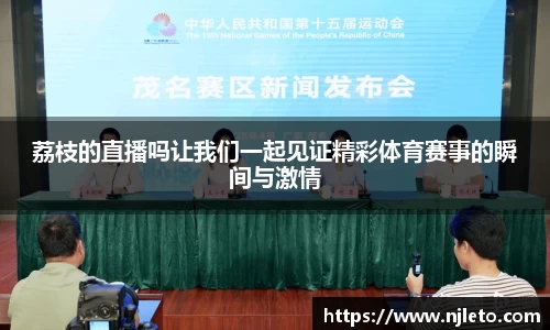 荔枝的直播吗让我们一起见证精彩体育赛事的瞬间与激情