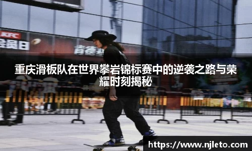 重庆滑板队在世界攀岩锦标赛中的逆袭之路与荣耀时刻揭秘