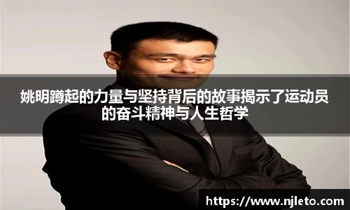 姚明蹲起的力量与坚持背后的故事揭示了运动员的奋斗精神与人生哲学